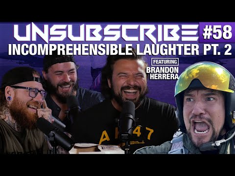 Incomprehensible Laughter Pt 2 ft. Brandon Herrera - Unsubscribe Podcast Ep 58