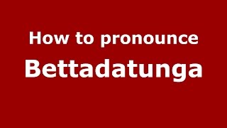 How to pronounce Bettadatunga