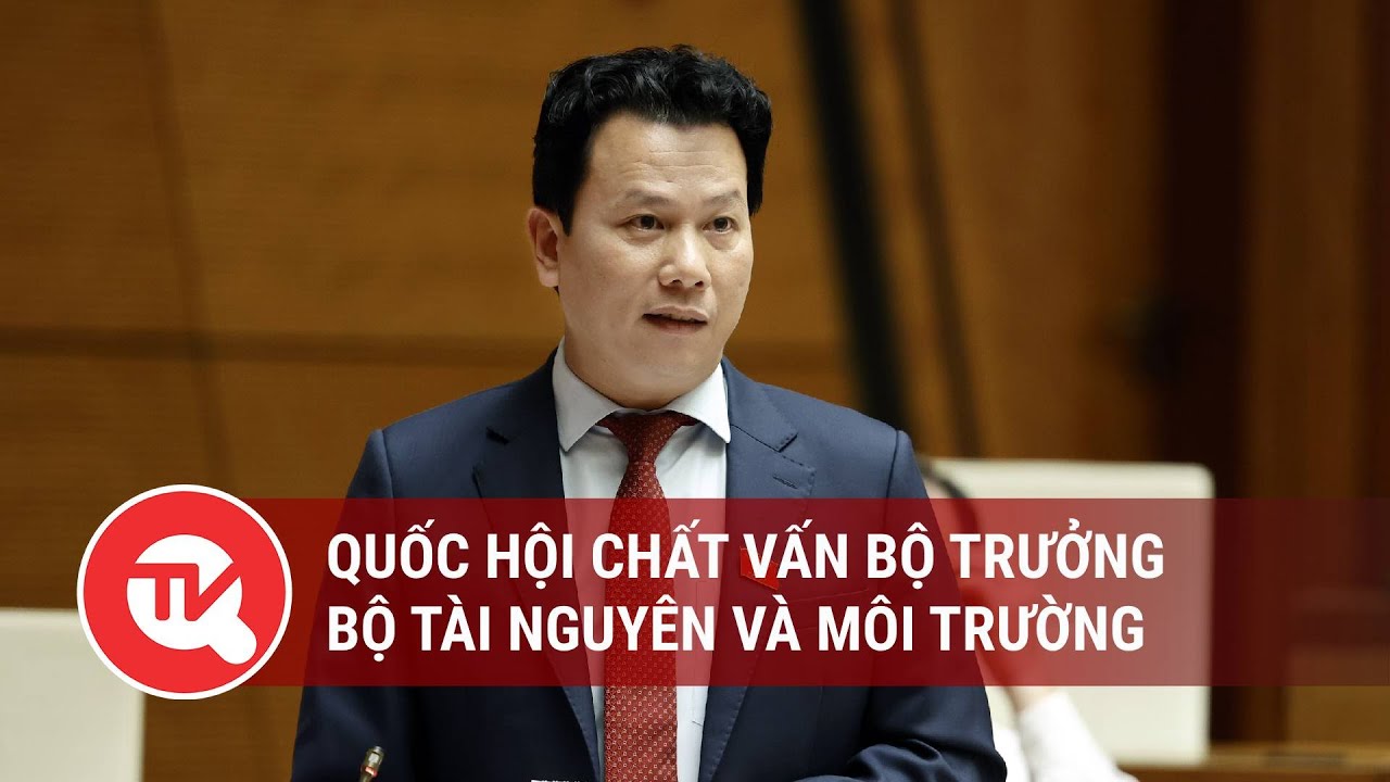 Quốc hội chất vấn Bộ trưởng Bộ Tài nguyên và Môi trường