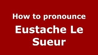 How to pronounce Eustache Le Sueur