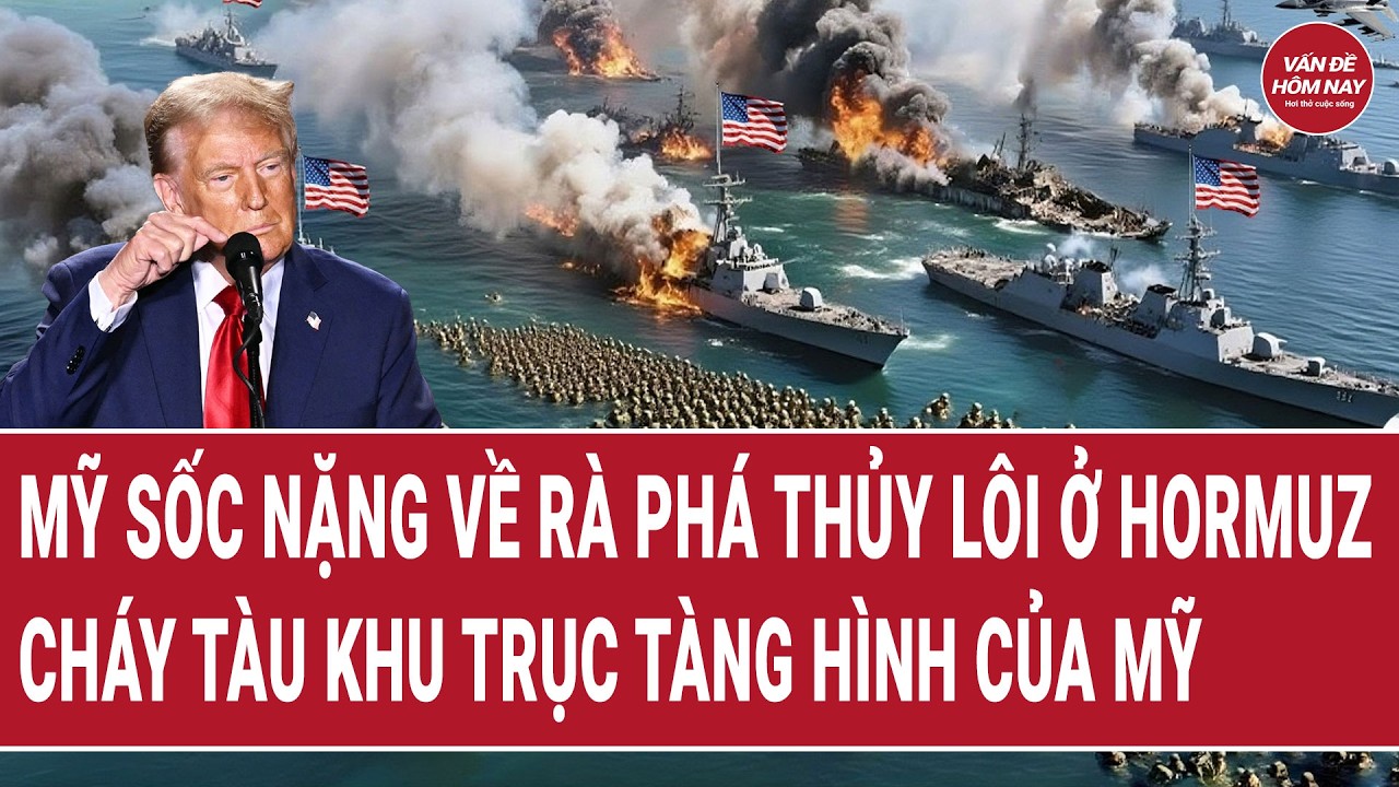 Thế giới hôm nay: Mỹ sốc nặng về rà phá thủy lôi ở Hormuz; cháy tàu khu trục tàng hình của Mỹ