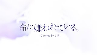 命に嫌われている。 / カンザキイオリ - Covered by しほ