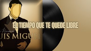 El Tiempo Que Te Quede Libre - Luis Miguel (letra)
