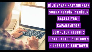 Bilgisayar Kapandıktan Sonra Kendini Yeniden Başlatıyor, Computer Reboots Itself after Shutdown