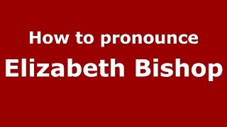 How to pronounce Elizabeth Bishop