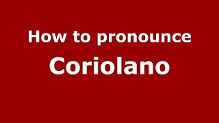 How to pronounce Coriolano