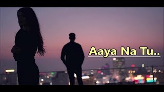 Aaya Na Tu | Arjun Kanungo &amp; Momina Mustehsan | New Song | Lyrics | Latest Songs 2018