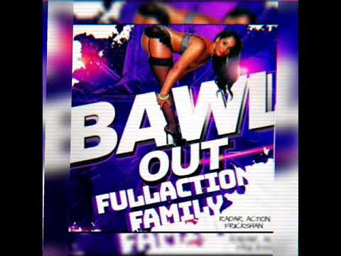 FullActionFamily - Bawl Out (Radar Stanna, Action Man & Friickshan)