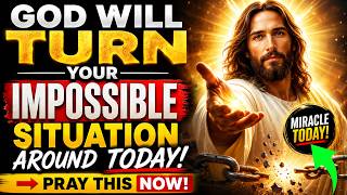 🔥 God Will TURN Your IMPOSSIBLE SITUATION Around TODAY if You PRAY THIS NOW!