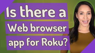 Is there a Web browser app for Roku?
