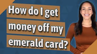 How do I get money off my emerald card?