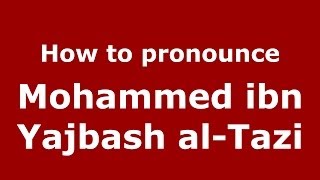 How to pronounce Mohammed Ibn Yajbash Al-Tazi