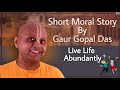 Gaur Gopal Das I Live Life Abundantly Short Moral Story