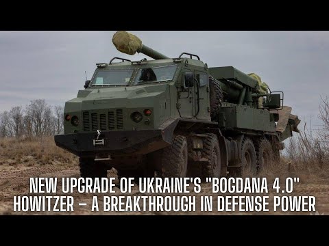 New Upgrade of Ukraine's "Bogdana 4.0" Howitzer – A Breakthrough in Defense Power