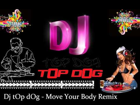 Dj tOp dOg - Move Your Body Remix