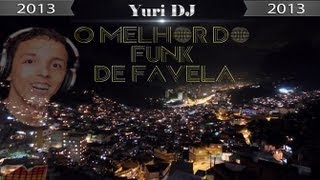 O Melhor do Funk de Favela 2013 (Yuri DJ)