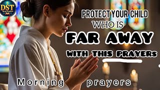 Pray This Prayer For Your Child Who Is Far Away / MORNING PRAYERS