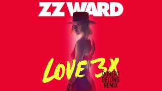 ZZ Ward - LOVE 3X (Robert DeLong Remix)