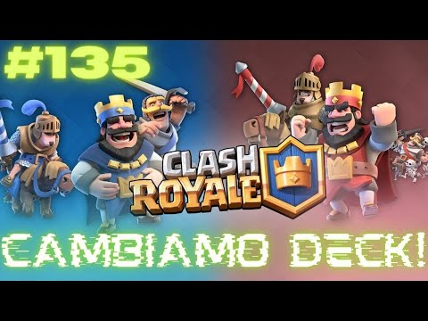 CAMBIAMO DECK! - CLASH ROYALE #135