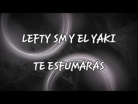 LEFTY SM Y @elyakioficial - TE ESFUMARÁS (LETRA) @justiciaparaleftysm8718