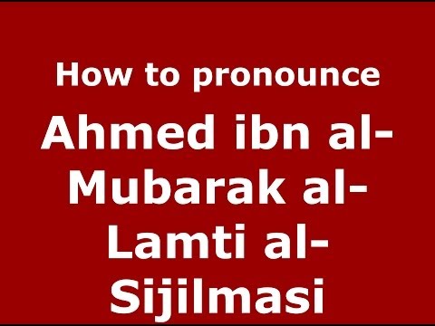 How to pronounce Ahmed ibn al-Mubarak al-Lamti al-Sijilmasi (Arabic/Morocco) - PronounceNames.com