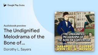 The Undignified Melodrama of the Bone of… by Dorothy L. Sayers · Audiobook preview