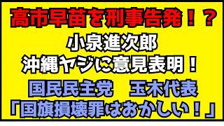【驚愕】高市早苗を刑事告発！？国民民主党 玉木代表「国旗損壊罪はおかしい！」沖縄追悼式のヤジに進次郎が意見表明！