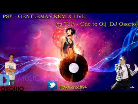 PSY GENTLEMAN REMIX LIVE vs TJR Ode to Oi) [DJ Osorio]