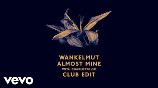 Wankelmut, Charlotte OC - Almost Mine (Club Edit) ft. Charlotte OC