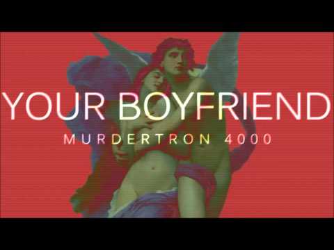 Your Boyfriend, by Murdertron 4000
