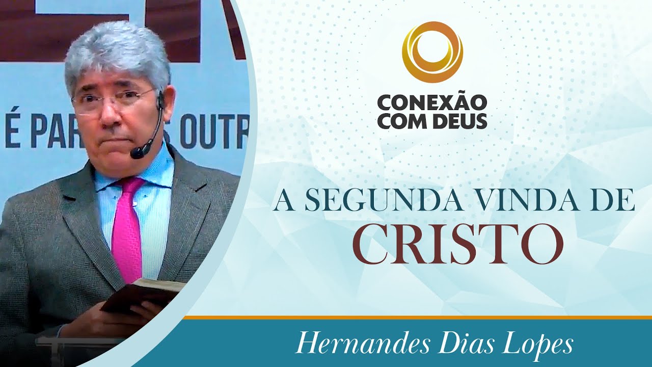 CONEXÃO COM DEUS | A segunda vinda de Cristo | Pr Hernandes Dias Lopes