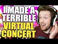 I made a terrible virtual concert