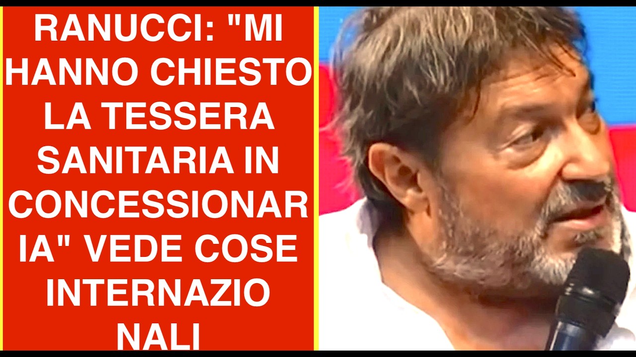 RANUCCI: "MI HANNO CHIESTO LA TESSERA SANITARIA IN CONCESSIONARIA" VEDE COSE INTERNAZIONALI
