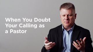 When You Doubt Your Calling as a Pastor