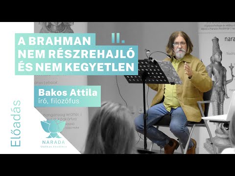 Bakos Attila | A Brahman nem részrehajló és nem kegyetlen 2.