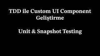 TDD ile Custom UI Component Geliştirme | Unit & Snapshot Testing