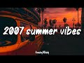 2007 throwback mix ~songs that bring you back to 2007 summer night