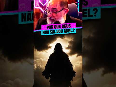 POR QUE DEUS NÃO SALVOU ABEL?
