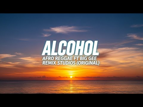 🔥🔥Alcohol – Afro Reggae ft Big Gee Remix Studios (Original)🔥