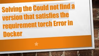 Download the video "Solving the Could not find a version that satisfies the requirement torch Error in Docker"