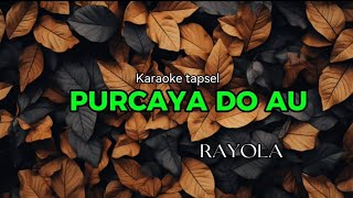 Download lagu Purcaya Do Au (Rayola)  - karaoke mp3