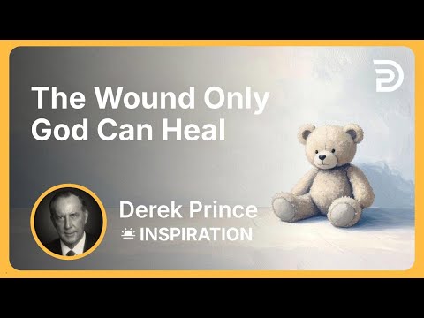 The Wound Only God Can Heal | Derek Prince