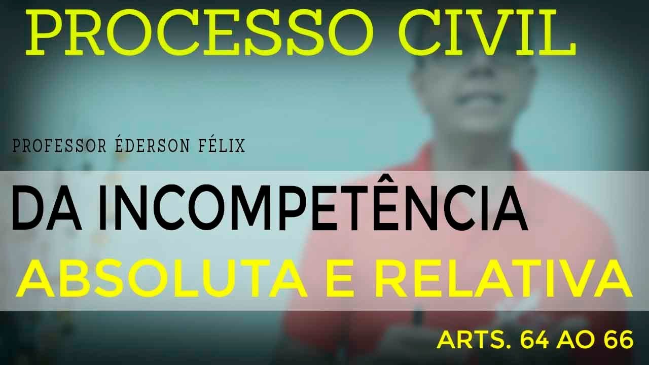 Incompetência absoluta e relativa - arts. 64 a 66 CPC