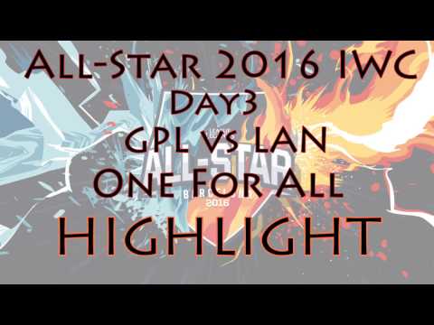 All-Star 2016 IWC Day3 GPL vs LAN One For All Review