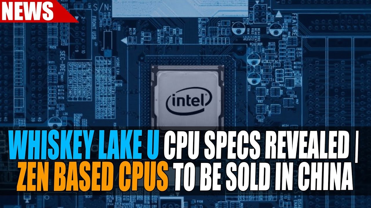 Intel Whiskey Lake U CPU Specs Revealed | "Dhyana" AMD Zen Based CPUs to be Sold in China