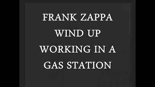 WIND UP WORKING IN A GAS STATION -- FRANK ZAPPA