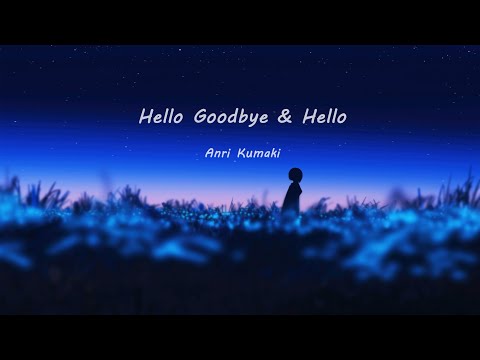 ♫ Hello Goodbye & Hello - Anri Kumaki (熊木杏里) | Lyrics video (Viet/Rom/Eng/Kan )
