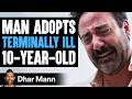 Man ADOPTS TERMINALLY ILL 10-Year-Old, What Happens Next Is Shocking | Dhar Mann