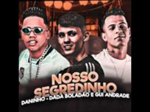 MC DANINHO E DADÁ BOLADÃO FEAT : MC GUI ANDRADE - NOSSO SEGREDINHO