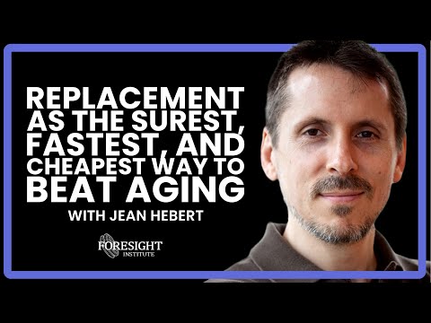 Jean Hebert | Replacement as the Surest, Fastest, and Cheapest Way to Beat Aging